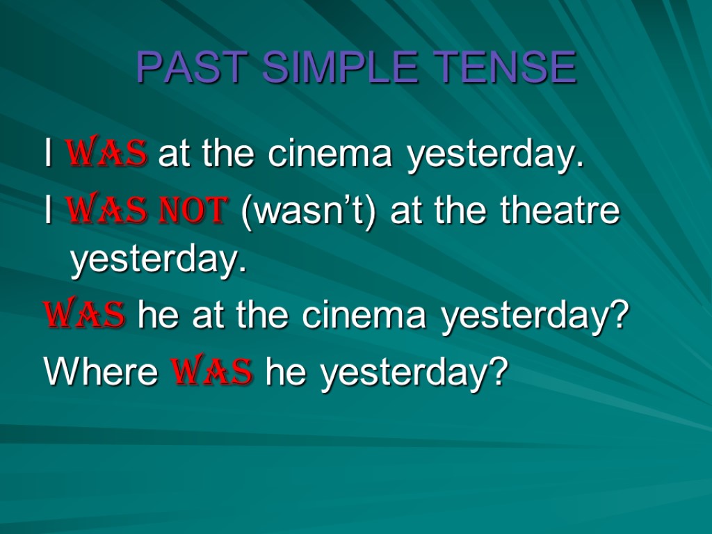 PAST SIMPLE TENSE I was at the cinema yesterday. I was not (wasn’t) at